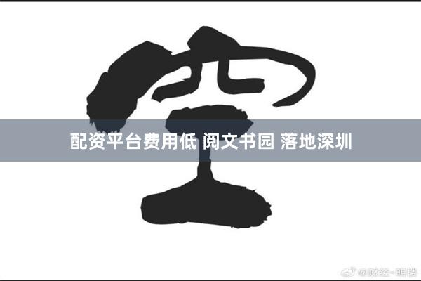 配资平台费用低 阅文书园 落地深圳