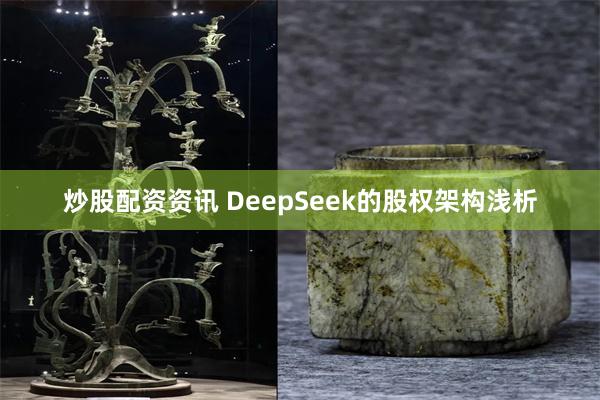 炒股配资资讯 DeepSeek的股权架构浅析