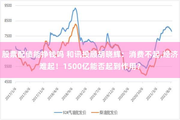 股票配债能挣钱吗 和讯投顾胡晓辉：消费不起,经济难起！1500亿能否起到作用？